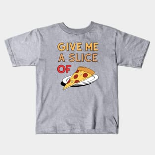 Give Me A Slice Of Pizza Kids T-Shirt